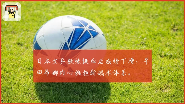 日本女乒教练换血后成绩下滑，早田希娜内心抗拒新战术体系。