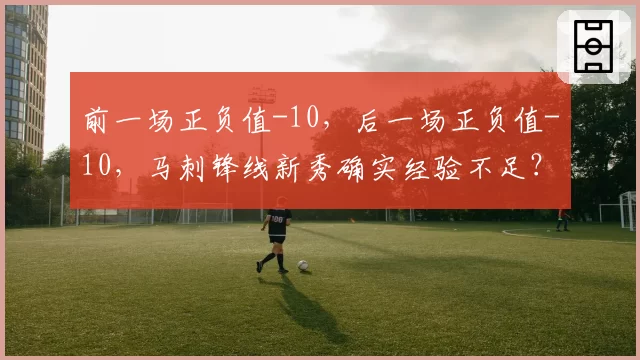 前一场正负值-10,后一场正负值-10,马刺锋线新秀确实经验不足?