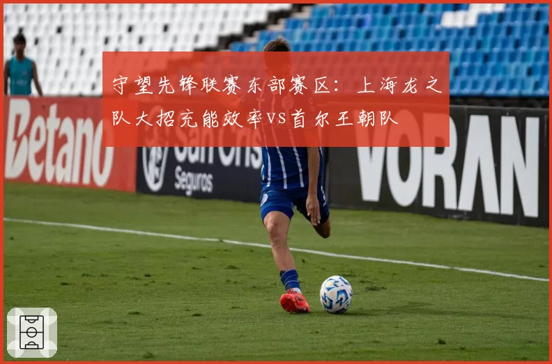 守望先锋联赛东部赛区：上海龙之队大招充能效率vs首尔王朝队