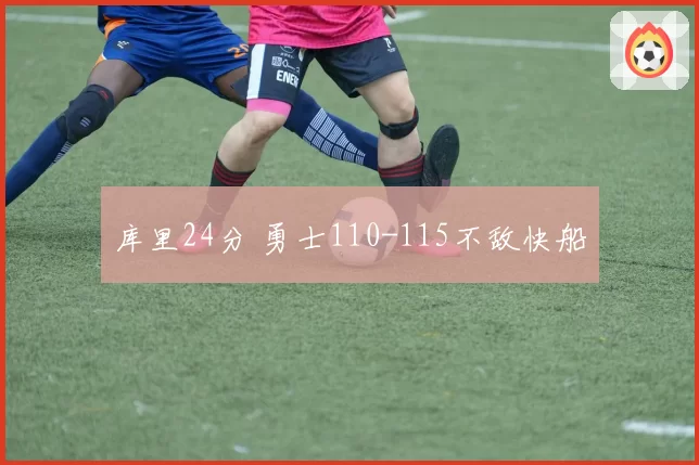 库里24分 勇士110-115不敌快船