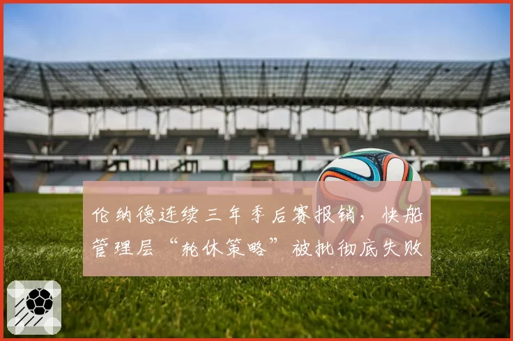 伦纳德连续三年季后赛报销，快船管理层“轮休策略”被批彻底失败